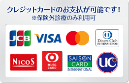 クレジットカードのお支払が可能です！ ※保険外診療のみ利用可 JCB VISA MasterCard DInersClub NIcoS MUFGCARD SAISONCARD UC